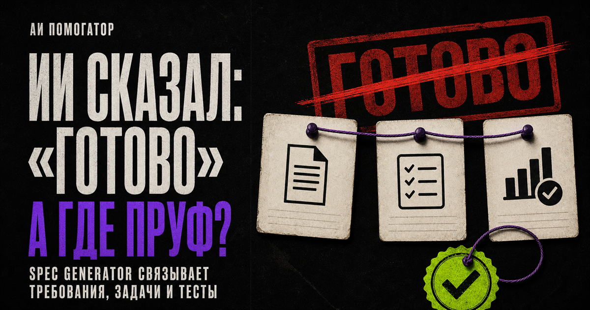 ИИ сказал: готово — а где пруф? Spec Generator связывает требования, задачи и тесты